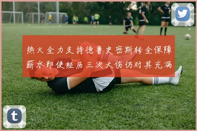 热火全力支持德鲁史密斯转全保障薪水即使经历三次大伤仍对其充满信心