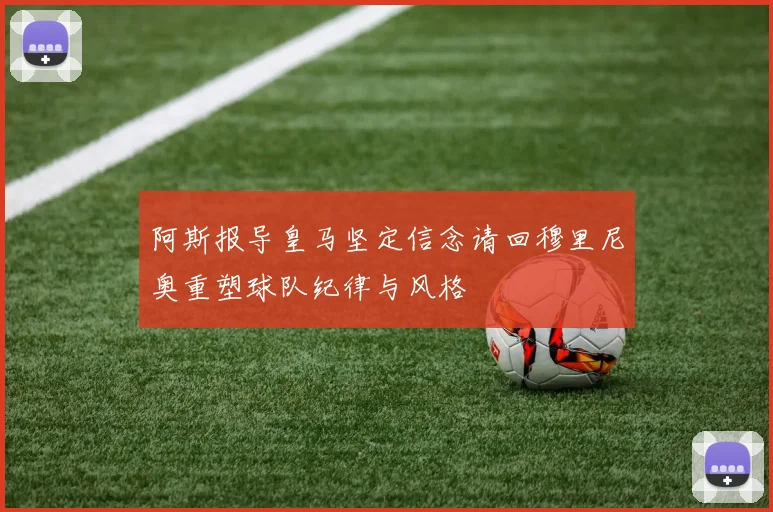 阿斯报导皇马坚定信念请回穆里尼奥重塑球队纪律与风格